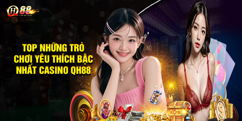 Top những trò chơi yêu thích bậc nhất Casino QH88