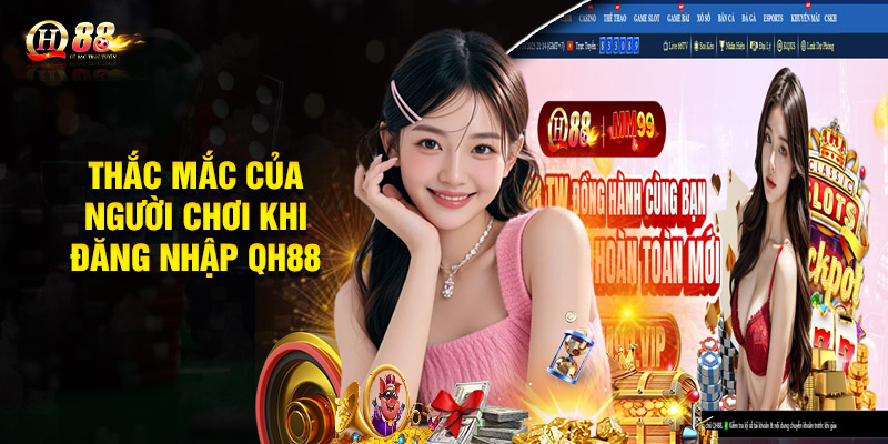 Thắc mắc của người chơi khi đăng nhập QH88