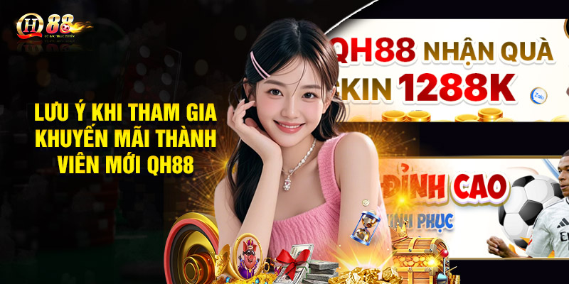 Lưu ý khi tham gia khuyến mãi thành viên mới QH88