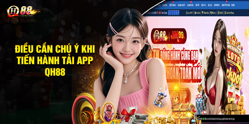 Một số điều cần chú ý khi tiến hành tải app QH88