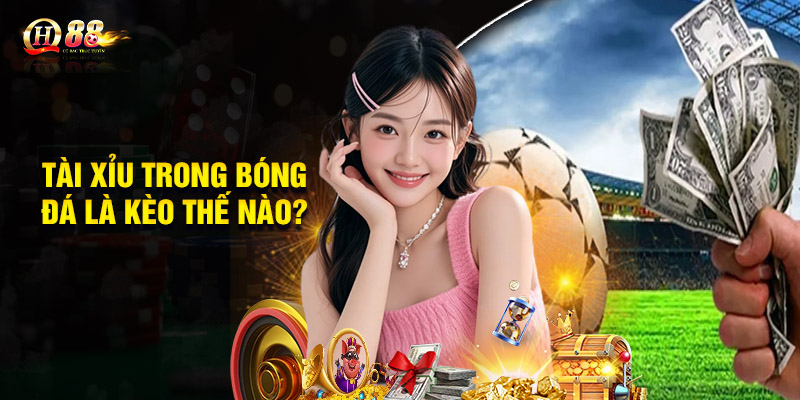 Tài xỉu trong bóng đá là kèo như thế nào?