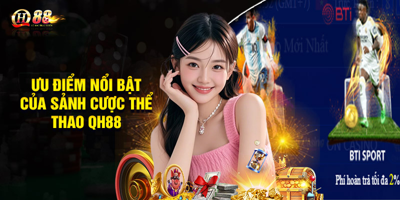 Thể Thao QH88 - Cá Cược Uy Tín Và Hấp Dẫn Nhất Hiện Nay 1 Ưu điểm nổi bật của sảnh cược thể thao QH88