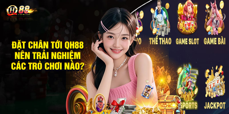 Đặt Chân Tới QH88 Nên Trải Nghiệm Các Trò Chơi Nào?